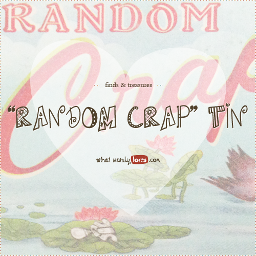 Finds & Treasures: Random Crap Tin via www.whatmandyloves.com